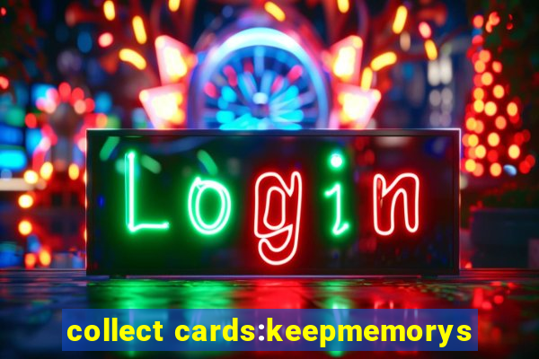 collect cards:keepmemorys